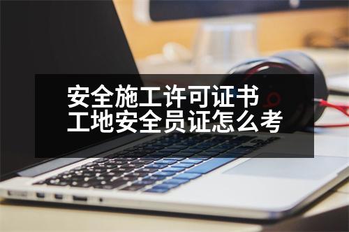 安全施工許可證書 工地安全員證怎么考