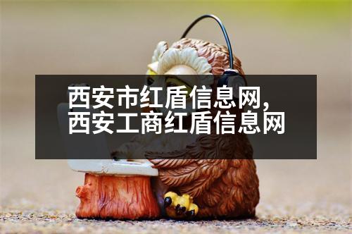 西安市紅盾信息網(wǎng),西安工商紅盾信息網(wǎng)