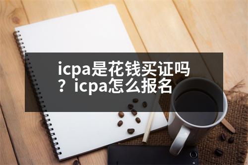 icpa是花錢買證嗎？icpa怎么報(bào)名