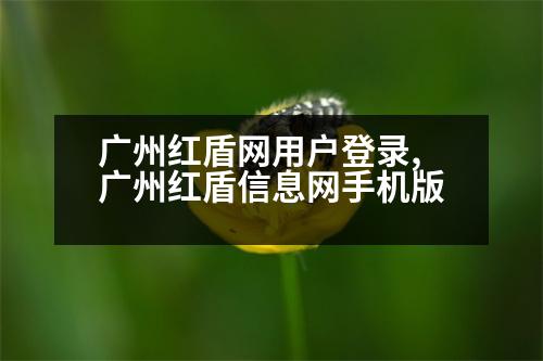 廣州紅盾網(wǎng)用戶(hù)登錄,廣州紅盾信息網(wǎng)手機(jī)版