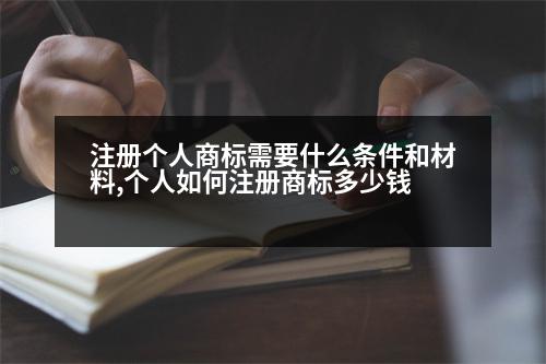 注冊個人商標需要什么條件和材料,個人如何注冊商標多少錢