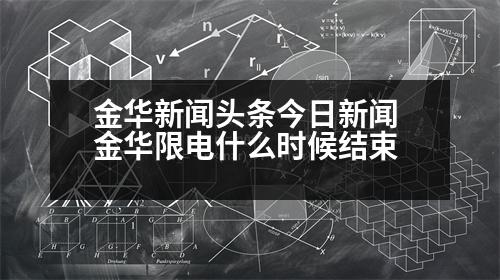 金華新聞頭條今日新聞 金華限電什么時候結(jié)束