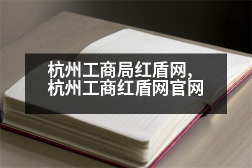 杭州工商局紅盾網(wǎng),杭州工商紅盾網(wǎng)官網(wǎng)