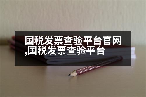 國稅發(fā)票查驗平臺官網(wǎng),國稅發(fā)票查驗平臺