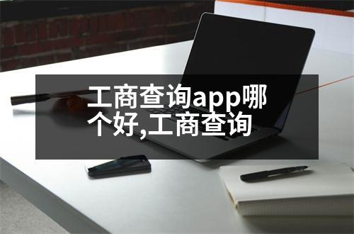 工商查詢(xún)app哪個(gè)好,工商查詢(xún)