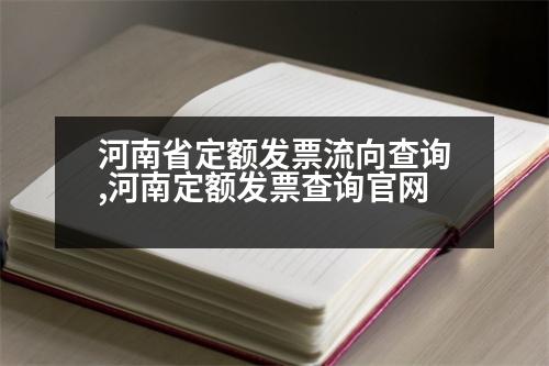 河南省定額發(fā)票流向查詢,河南定額發(fā)票查詢官網(wǎng)