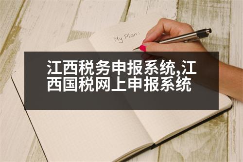 江西稅務(wù)申報系統(tǒng),江西國稅網(wǎng)上申報系統(tǒng)