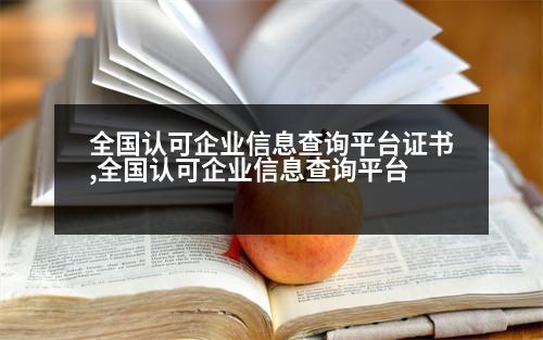 全國(guó)認(rèn)可企業(yè)信息查詢平臺(tái)證書(shū),全國(guó)認(rèn)可企業(yè)信息查詢平臺(tái)