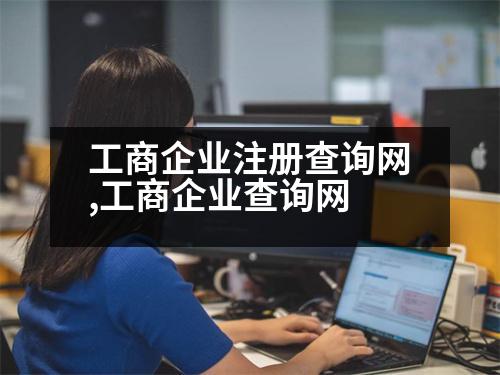 工商企業(yè)注冊查詢網(wǎng),工商企業(yè)查詢網(wǎng)