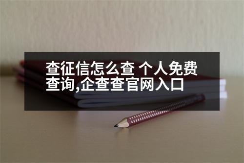 查征信怎么查 個(gè)人免費(fèi)查詢(xún),企查查官網(wǎng)入口