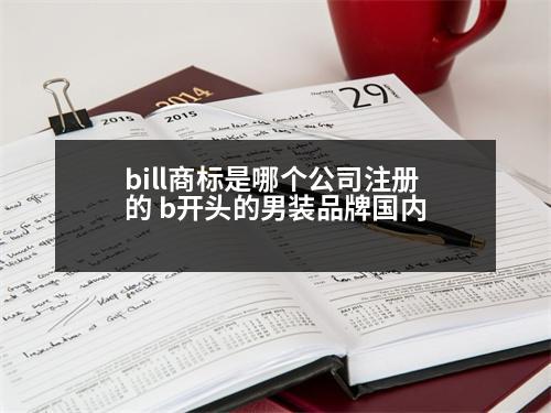 bill商標(biāo)是哪個(gè)公司注冊的 b開頭的男裝品牌國內(nèi)