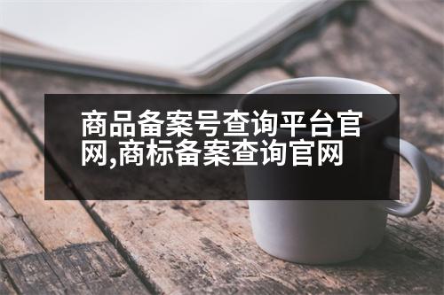 商品備案號查詢平臺官網(wǎng),商標(biāo)備案查詢官網(wǎng)