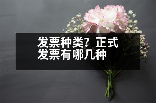 發(fā)票種類？正式發(fā)票有哪幾種