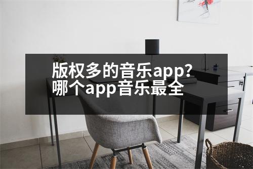 版權(quán)多的音樂(lè)app？哪個(gè)app音樂(lè)最全