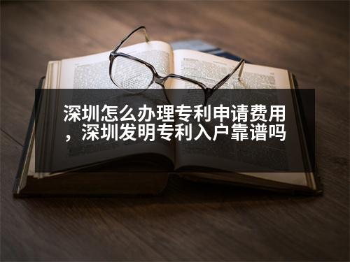 深圳怎么辦理專利申請(qǐng)費(fèi)用，深圳發(fā)明專利入戶靠譜嗎