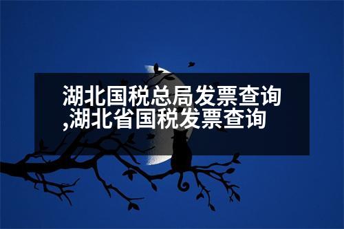 湖北國稅總局發(fā)票查詢,湖北省國稅發(fā)票查詢