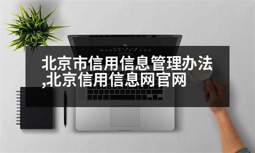 北京市信用信息管理辦法,北京信用信息網(wǎng)官網(wǎng)