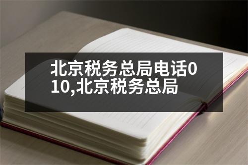 北京稅務(wù)總局電話010,北京稅務(wù)總局