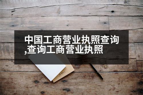 中國工商營業(yè)執(zhí)照查詢,查詢工商營業(yè)執(zhí)照