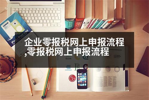 企業(yè)零報稅網(wǎng)上申報流程,零報稅網(wǎng)上申報流程