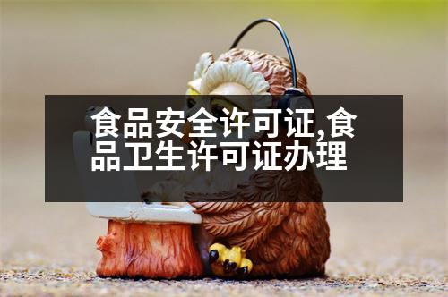 食品安全許可證,食品衛(wèi)生許可證辦理