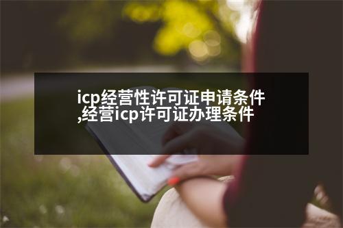 icp經(jīng)營(yíng)性許可證申請(qǐng)條件,經(jīng)營(yíng)icp許可證辦理?xiàng)l件