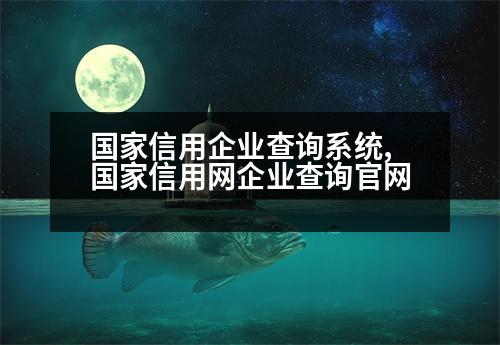 國家信用企業(yè)查詢系統(tǒng),國家信用網(wǎng)企業(yè)查詢官網(wǎng)