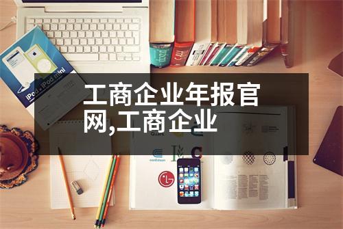 工商企業(yè)年報(bào)官網(wǎng),工商企業(yè)