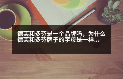 德芙和多芬是一個(gè)品牌嗎，為什么德芙和多芬牌子的字母是一樣的