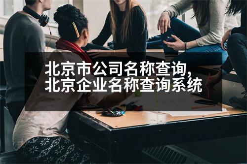 北京市公司名稱查詢,北京企業(yè)名稱查詢系統(tǒng)