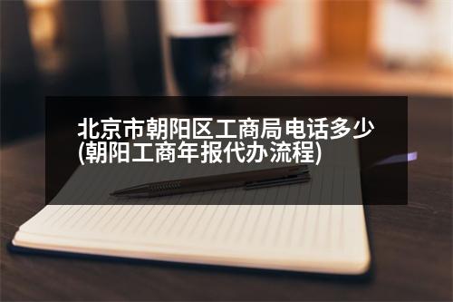 北京市朝陽(yáng)區(qū)工商局電話多少(朝陽(yáng)工商年報(bào)代辦流程)