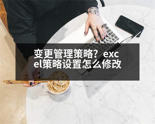 變更管理策略？excel策略設置怎么修改