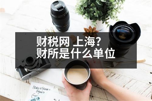 財稅網(wǎng) 上海？財所是什么單位