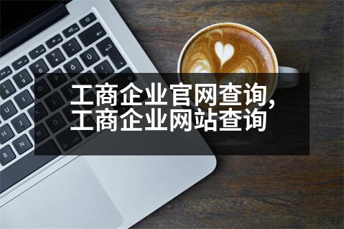 工商企業(yè)官網(wǎng)查詢(xún),工商企業(yè)網(wǎng)站查詢(xún)