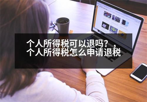 個(gè)人所得稅可以退嗎？，個(gè)人所得稅怎么申請(qǐng)退稅