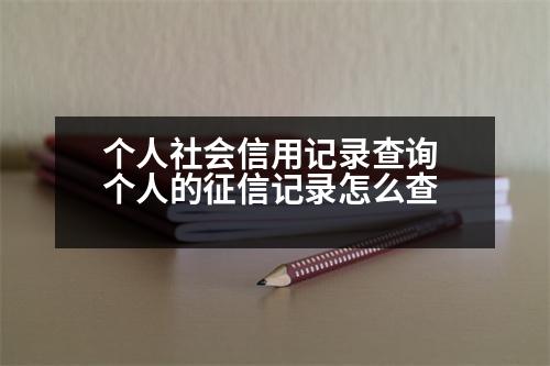 個(gè)人社會(huì)信用記錄查詢 個(gè)人的征信記錄怎么查