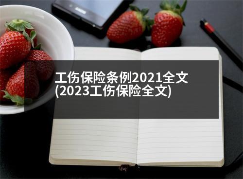 工傷保險條例2021全文(2023工傷保險全文)