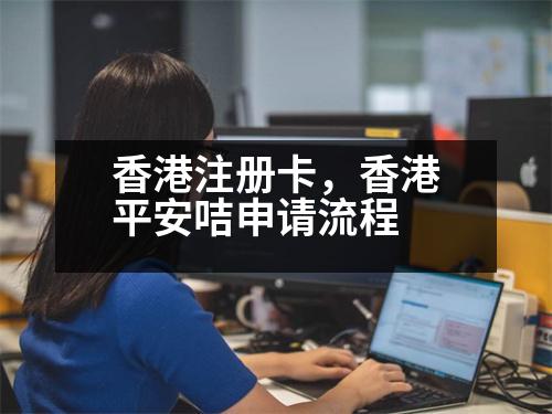 香港注冊(cè)卡，香港平安咭申請(qǐng)流程